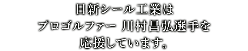 日新シール工業はプロゴルファー 川村昌弘選手を応援しています。